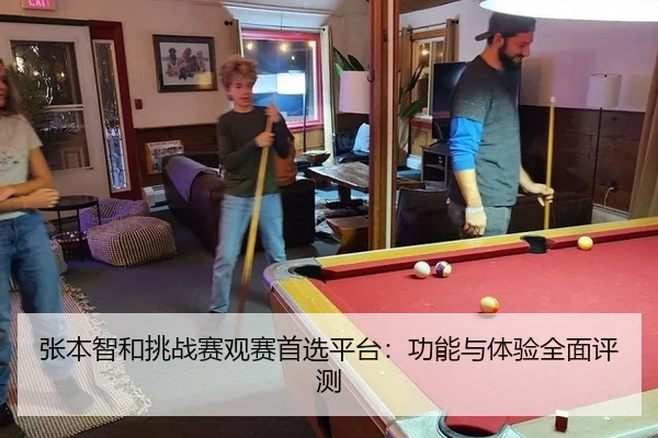 张本智和挑战赛观赛首选平台：功能与体验全面评测