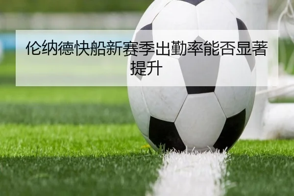 伦纳德快船新赛季出勤率能否显著提升